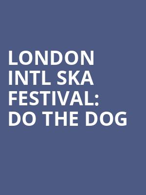 London Intl Ska Festival: Do The Dog at O2 Academy Islington